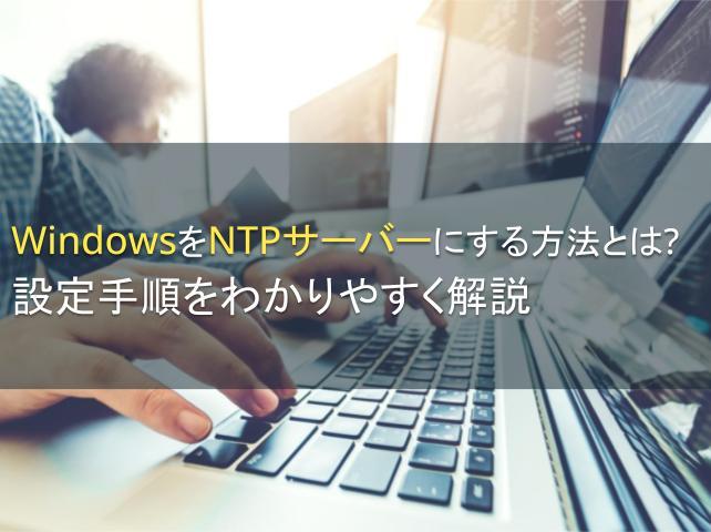 WindowsをNTPサーバーにする方法とは？設定手順をわかりやすく解説