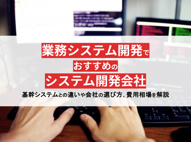 業務システム開発におすすめのシステム開発会社26選【2024年最新版】