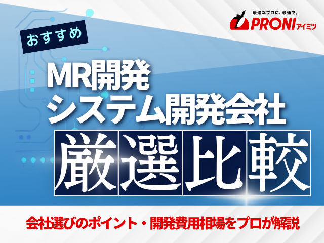 MRに強いシステム開発会社11選！会社選定ポイントや費用相場も解説【2025年最新版】