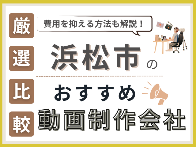 浜松の動画制作・映像制作会社おすすめ9社厳選比較！格安制作会社も紹介【2025年最新版】