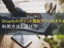 Shopifyのポイント機能アプリおすすめ5選│利用方法と選び方【2022年最新版】