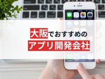 大阪でおすすめのアプリ開発会社15選【2024年最新版】
