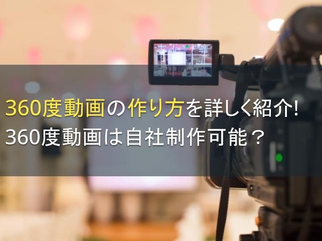 360度動画の作り方を詳しく紹介！360度動画は自社制作可能？【2025年最新版】