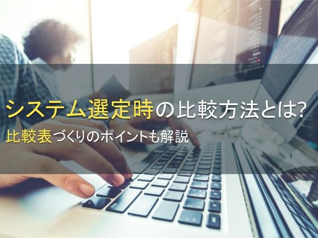 システム選定時の比較方法とは？比較表づくりのポイントも解説【2025年最新版】