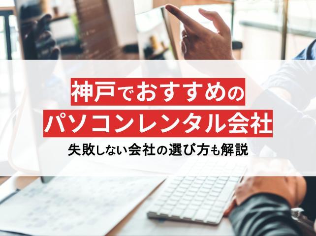 神戸のパソコンレンタル会社おすすめ5選！即日発送や格安プランを厳選【2026年最新版】