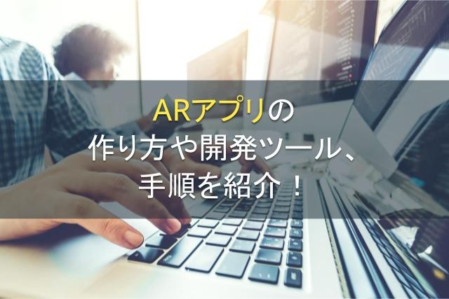 ARアプリの作り方や開発ツール、手順を紹介！【2025年最新版】