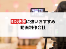3D映像に強いおすすめ動画制作会社11選【2024年最新版】