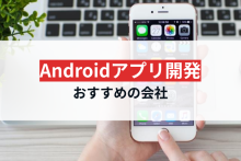 Androidアプリ開発でおすすめの会社12選【2024年最新版】