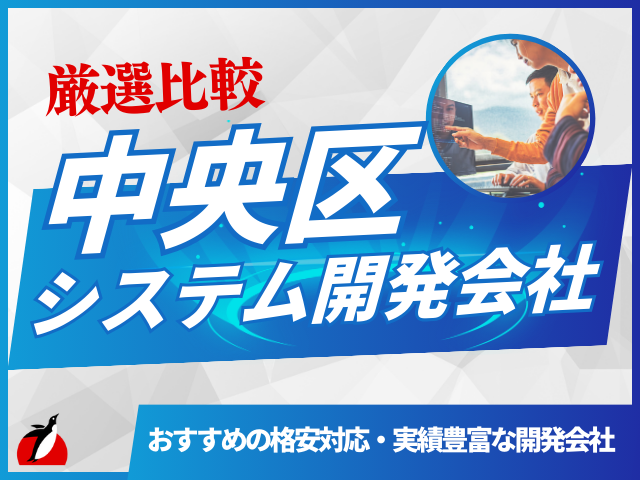 中央区のおすすめシステム開発会社11選！実績豊富・技術力の高い会社など【2025年最新版】