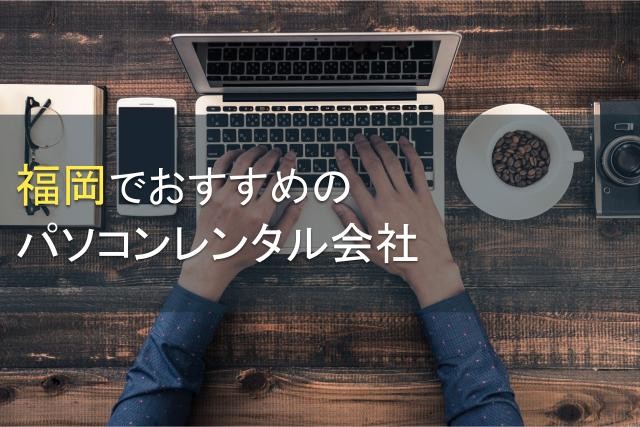【2024年最新版】福岡でおすすめのパソコンレンタル会社5選