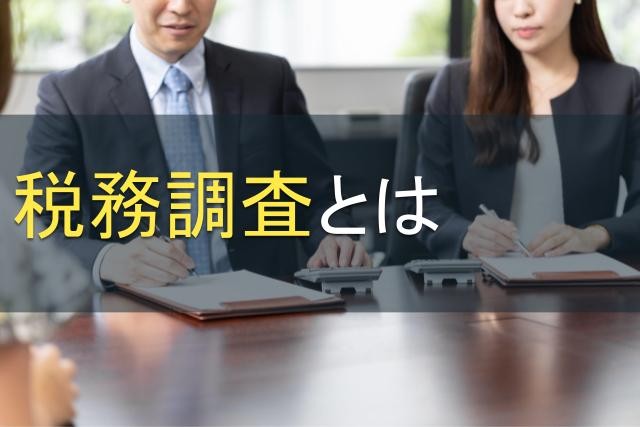 税務調査とは｜流れや把握しておくべきポイントを徹底解説【2025年最新版】