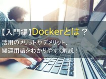 【入門編】Dockerとは？活用のメリットやデメリット、関連用語をわかりやすく解説！【2024年最新版】