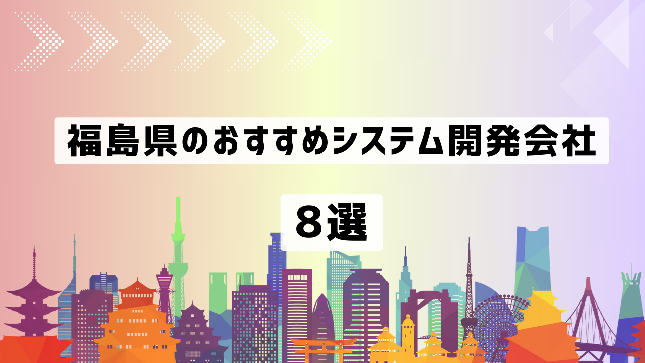 福島県のおすすめシステム開発会社8社を厳選【2025年最新版】