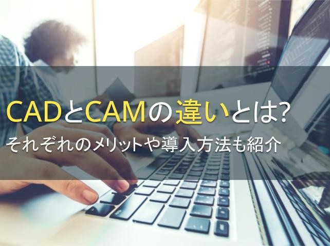 CADとCAMの違いとは？各々の導入方法も紹介【2024年最新版】