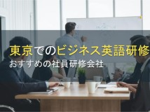 【2024年最新版】東京でのビジネス英語研修におすすめの社員研修会社5選
