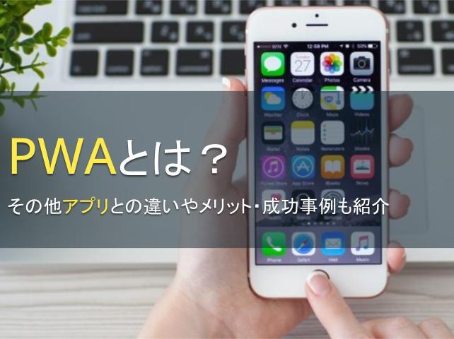 PWAとは？その他アプリとの違いやメリット・成功事例も紹介