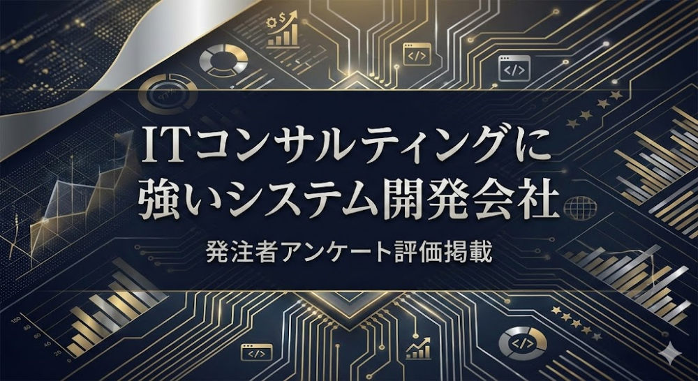 ITコンサルティングに強いシステム開発会社8選｜発注者アンケート評価掲載【2026年最新版】