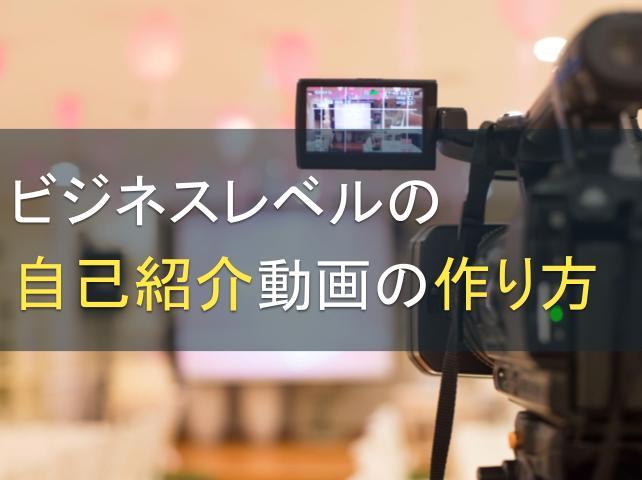 ビジネスレベルの自己紹介動画の作り方｜企業イメージ向上にも効果的