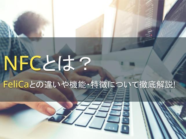 NFCとは？FeliCaとの違いや機能・特徴について徹底解説！