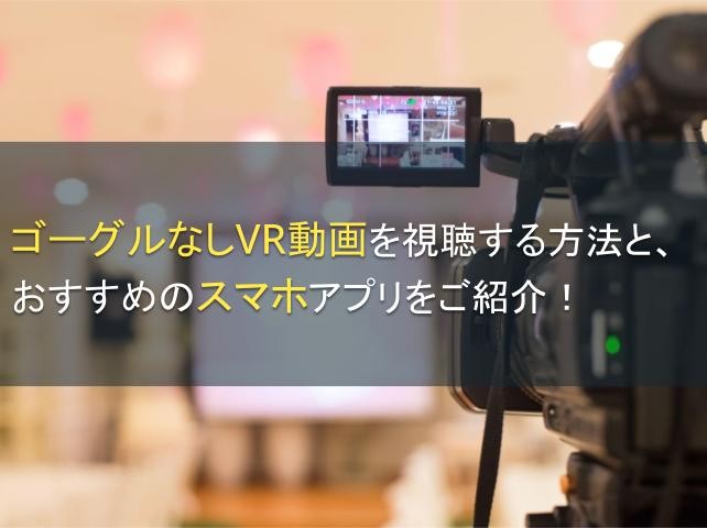 ゴーグルなしVR動画を視聴する方法と、おすすめのスマホアプリをご紹介！【2025年最新版】