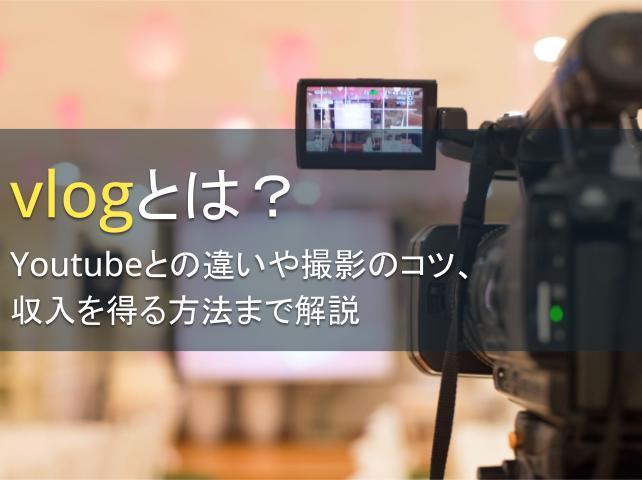Vlogとは？YouTubeとの違いから撮影のコツ、収入を得る方法まで解説