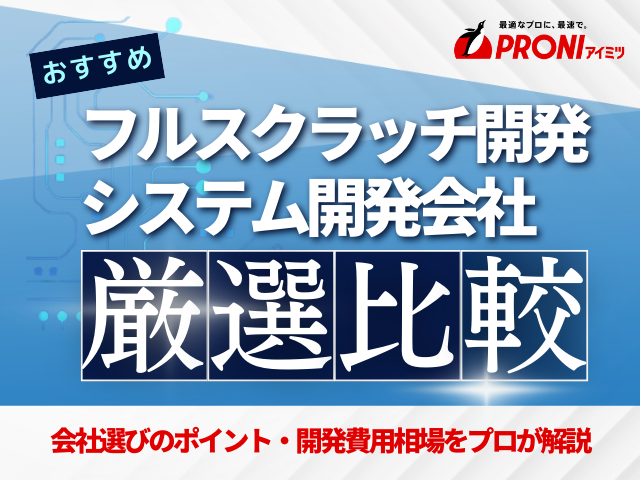 フルスクラッチ開発でおすすめのシステム開発会社6選！費用や選び方も解説【2025年最新版】