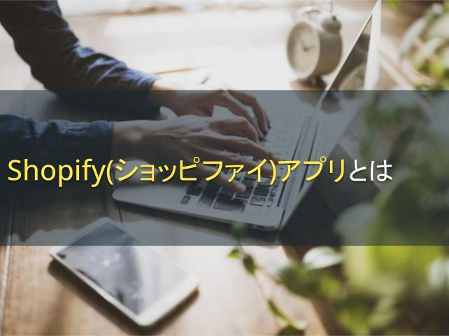 Shopify（ショッピファイ）アプリとは｜おすすめアプリを目的別に紹介
