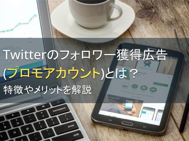 Twitterのフォロワー獲得広告（プロモアカウント）とは？特徴やメリットを解説