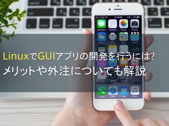 LinuxでGUIアプリの開発を行うには？メリットや外注についても解説