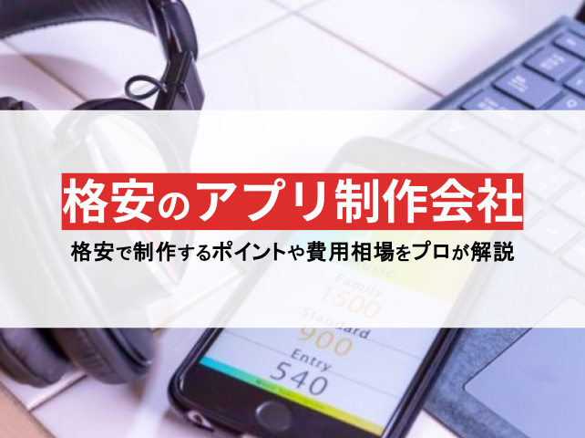 格安で依頼できるおすすめアプリ開発会社40選！費用相場も解説【2024年最新版】