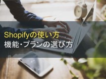 Shopifyの使い方｜機能やプランの選び方も解説【2024年最新版】