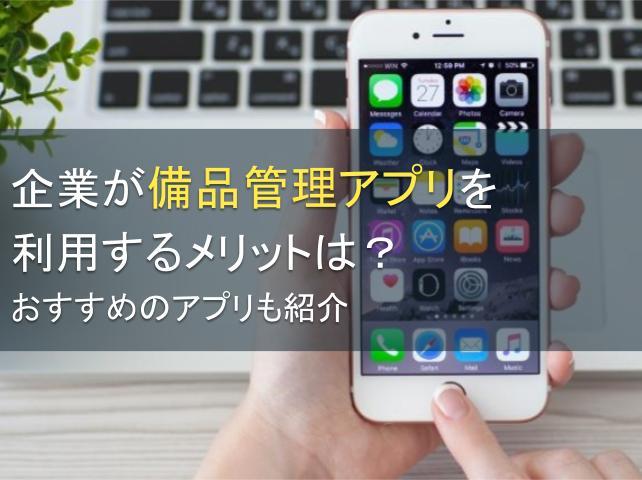 企業が備品管理アプリを利用するメリットは？おすすめのアプリ3選も紹介