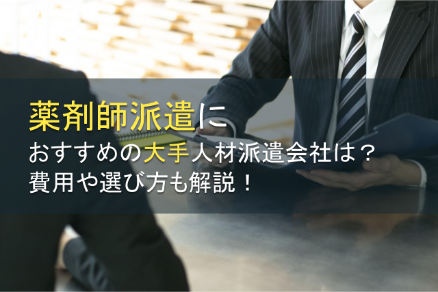 薬剤師派遣におすすめの大手人材派遣会社5選！費用や選び方も解説【2025年最新版】