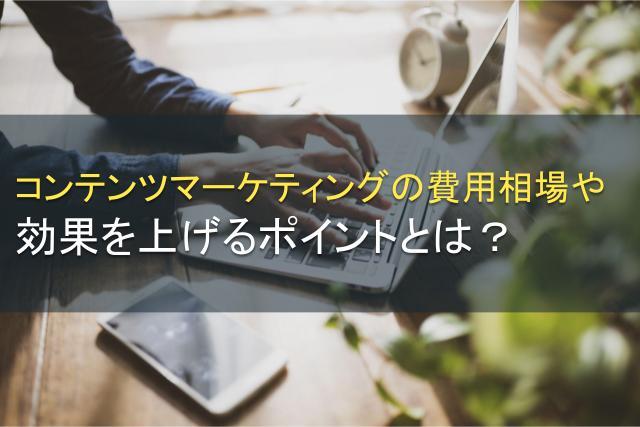 コンテンツマーケティングの費用相場や効果を上げるポイント