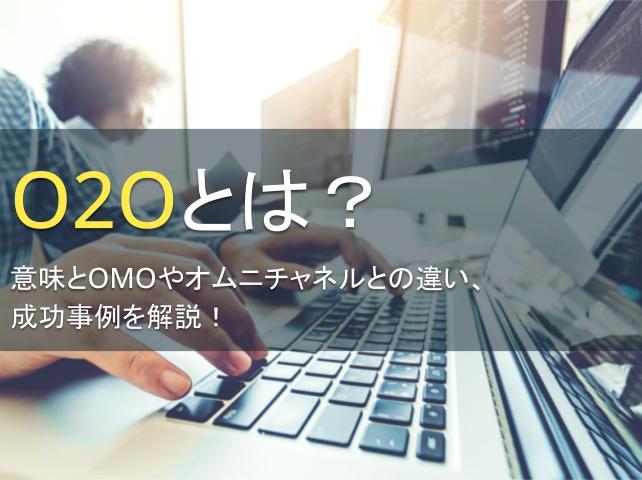O2Oとは？意味とOMOやオムニチャネルとの違い、成功事例を解説！