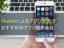 Flutterによるアプリ開発でおすすめのアプリ開発会社5選【2024年最新版】