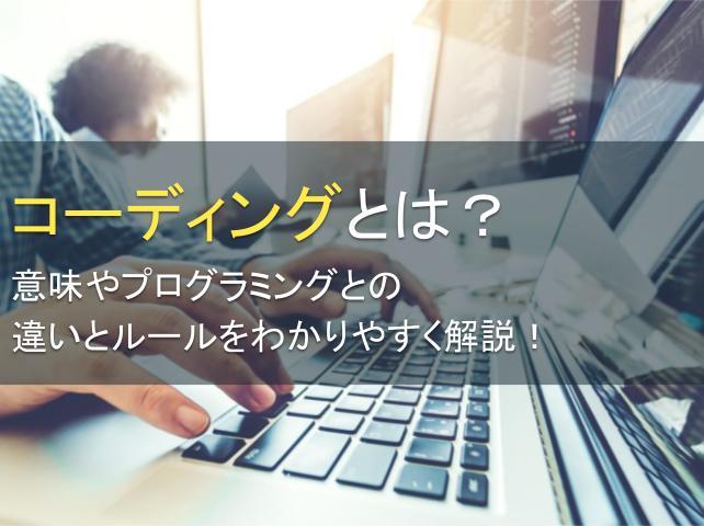 コーディングとは？意味やプログラミングとの違いとルールをわかりやすく解説！