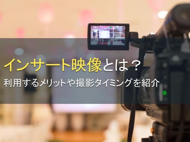 インサート映像とは？利用するメリットや撮影タイミングを紹介