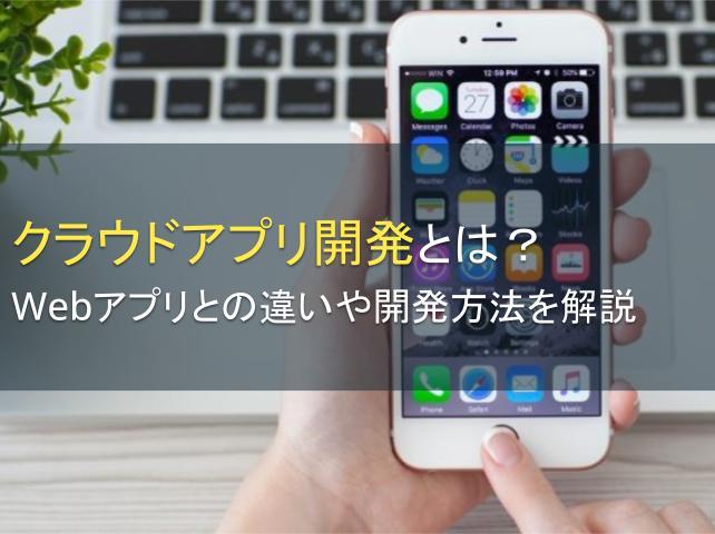 クラウドアプリ開発とは？Webアプリとの違いや開発方法を解説