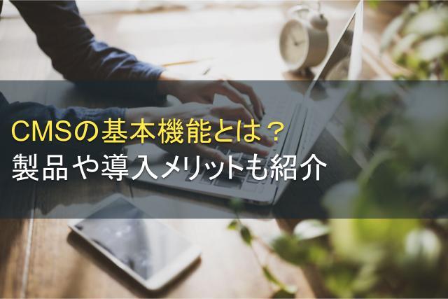 CMSの基本機能とは？製品や導入メリットも紹介