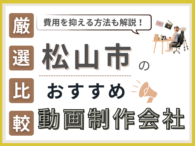 松山市の動画制作・映像制作会社おすすめ5社厳選比較！費用を抑えるコツも紹介【2025年最新版】