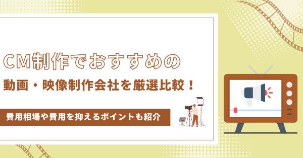 CM制作会社おすすめランキング18選｜発注者の実体験アンケート評価も掲載【2026年最新版】