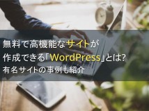無料で高機能なサイトが作成できる「WordPress」とは？有名サイトの事例も紹介【2024年最新版】