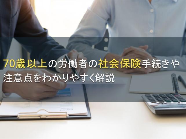 70歳以上の労働者の社会保険手続きや注意点をわかりやすく解説