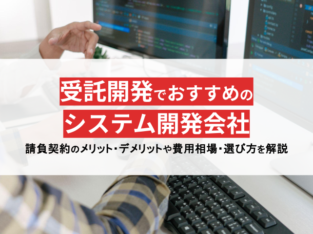 受託開発でおすすめのシステム開発会社12選！費用や選び方も解説【2024年最新版】