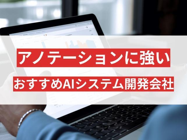 アノテーションにおすすめのAIシステム開発会社5選｜会社選びのポイントも解説【2026年最新版】