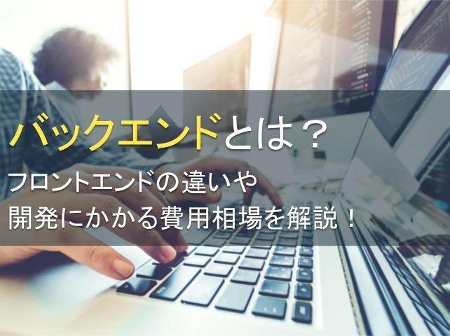 バックエンドとは？フロントエンドの違いや開発にかかる費用相場を解説！