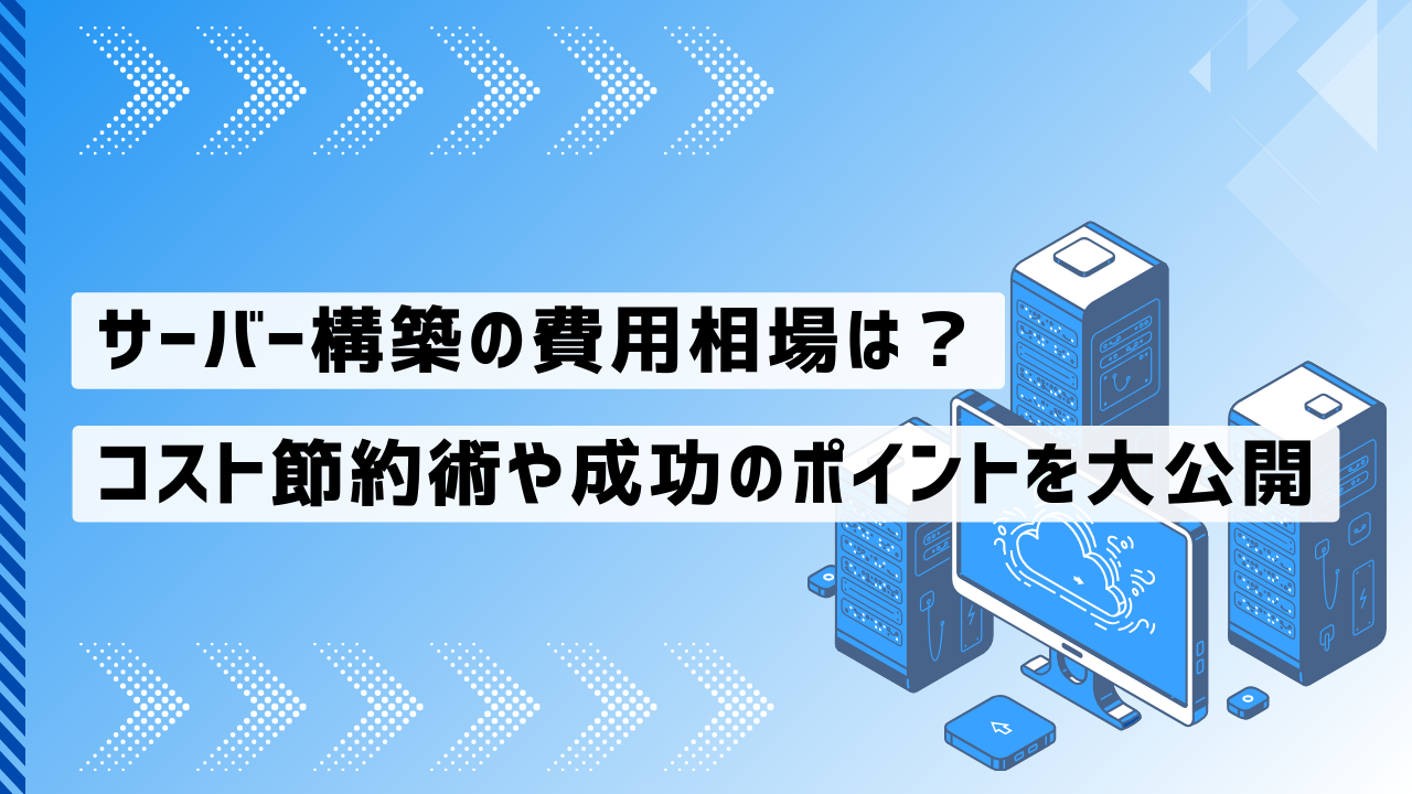 サーバー構築の費用相場は？コスト節約術や成功のポイントも大公開