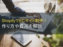 ShopifyでECサイト制作！作り方や費用を解説【2024年最新版】