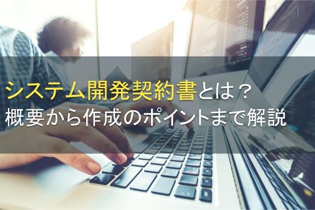 システム開発契約書とは？概要から作成のポイントまで解説【2025年最新版】